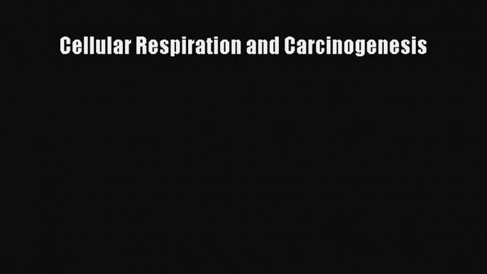 Read Cellular Respiration and Carcinogenesis Ebook Free