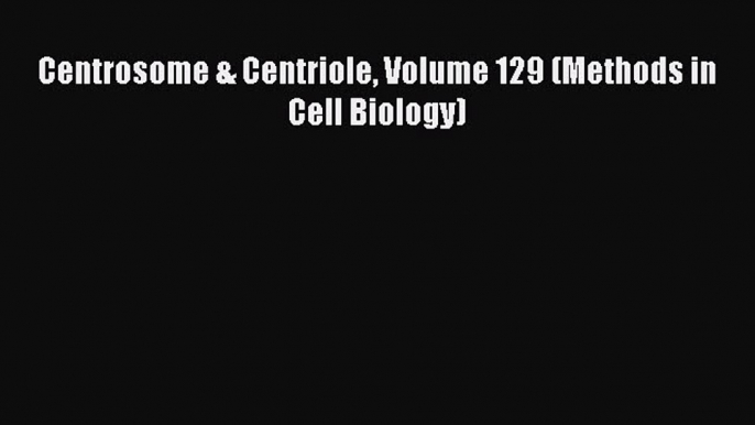 Download Centrosome & Centriole Volume 129 (Methods in Cell Biology) Ebook Free