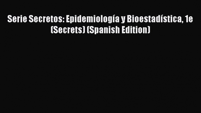 Read Book Serie Secretos: EpidemiologÃ­a y BioestadÃ­stica 1e (Secrets) (Spanish Edition) ebook