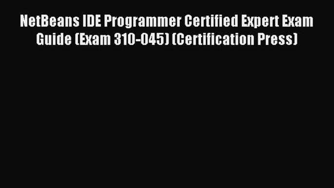 Download NetBeans IDE Programmer Certified Expert Exam Guide (Exam 310-045) (Certification