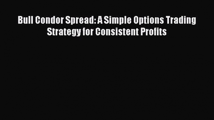 [PDF] Bull Condor Spread: A Simple Options Trading Strategy for Consistent Profits Read Full