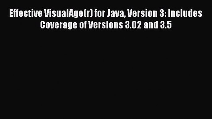 Download Effective VisualAge(r) for Java Version 3: Includes Coverage of Versions 3.02 and