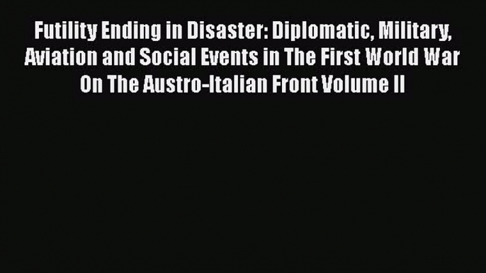 Download Books Futility Ending in Disaster: Diplomatic Military Aviation and Social Events