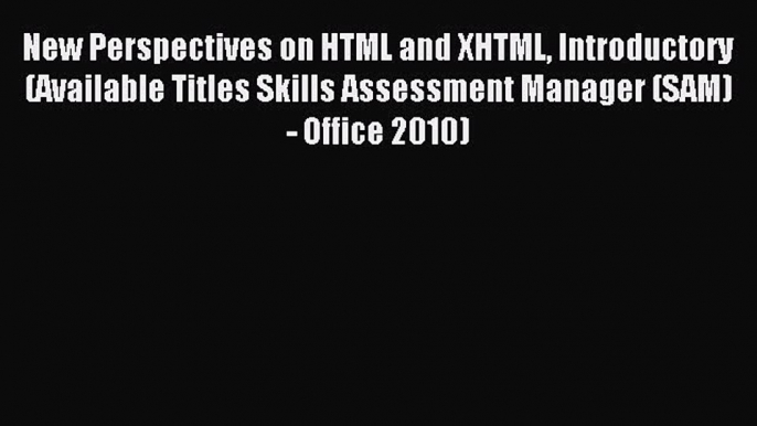 Read New Perspectives on HTML and XHTML Introductory (Available Titles Skills Assessment Manager