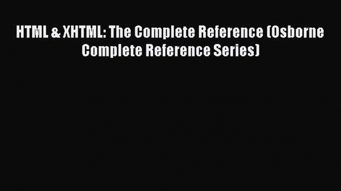 Download HTML & XHTML: The Complete Reference (Osborne Complete Reference Series) Ebook Free