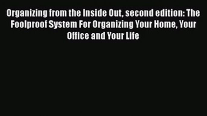 Read Organizing from the Inside Out second edition: The Foolproof System For Organizing Your