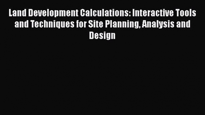 Read Land Development Calculations: Interactive Tools and Techniques for Site Planning Analysis