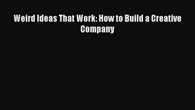 Read Weird Ideas That Work: How to Build a Creative Company Ebook Free