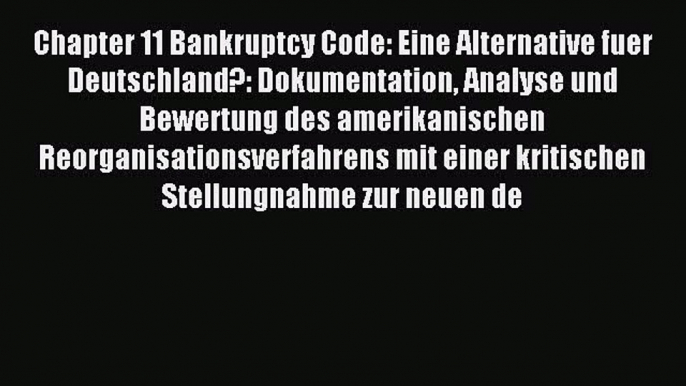 [PDF] Chapter 11 Bankruptcy Code: Eine Alternative fuer Deutschland?: Dokumentation Analyse