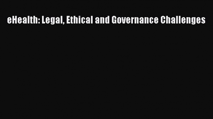 Read Book eHealth: Legal Ethical and Governance Challenges ebook textbooks