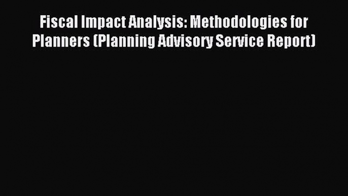 [PDF] Fiscal Impact Analysis: Methodologies for Planners (Planning Advisory Service Report)