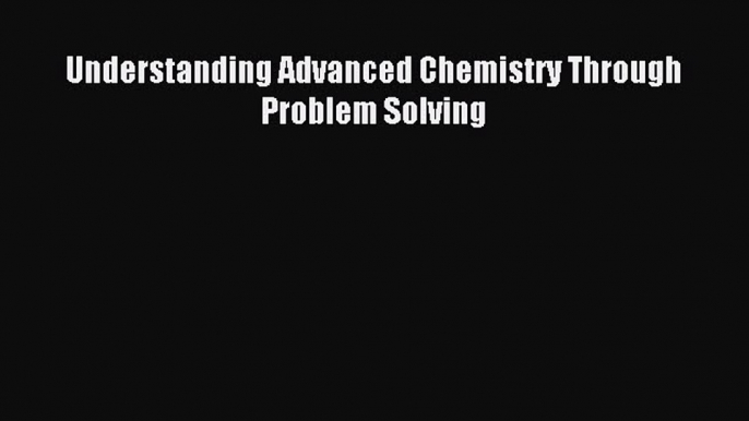 [PDF] Understanding Advanced Chemistry Through Problem Solving Download Full Ebook