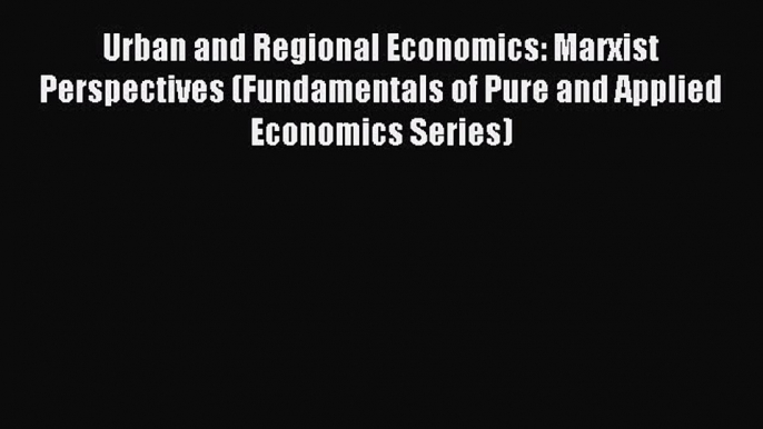 [PDF] Urban and Regional Economics: Marxist Perspectives (Fundamentals of Pure and Applied
