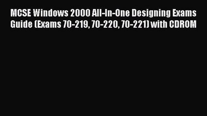 Read MCSE Windows 2000 All-In-One Designing Exams Guide (Exams 70-219 70-220 70-221) with CDROM