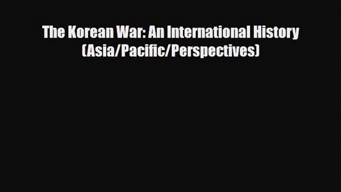 Read Books The Korean War: An International History (Asia/Pacific/Perspectives) ebook textbooks