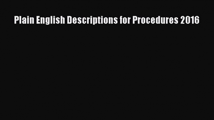 Read Book Plain English Descriptions for Procedures 2016 PDF Online