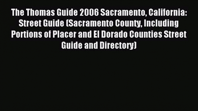 Read The Thomas Guide 2006 Sacramento California: Street Guide (Sacramento County Including