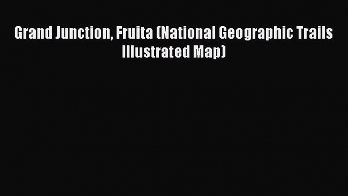 Read Grand Junction Fruita (National Geographic Trails Illustrated Map) PDF Online