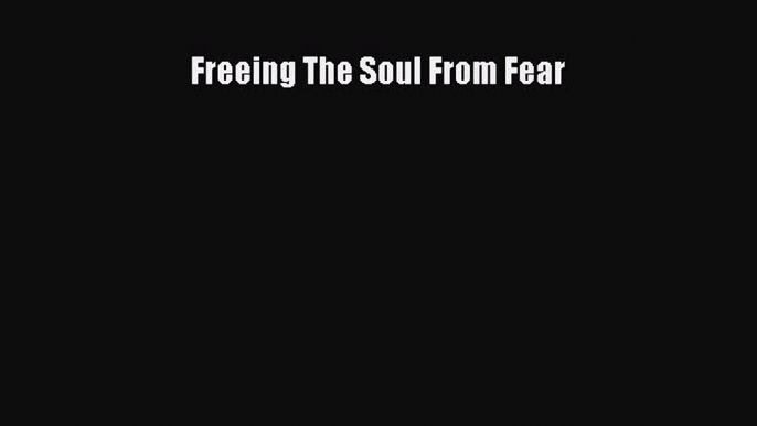 Download Freeing The Soul From Fear PDF Online