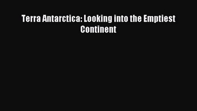 Download Terra Antarctica: Looking into the Emptiest Continent E-Book Free