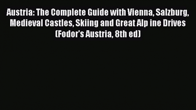 Read Austria: The Complete Guide with Vienna Salzburg Medieval Castles Skiing and Great Alp