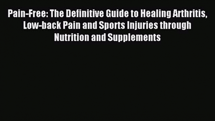 [PDF] Pain-Free: The Definitive Guide to Healing Arthritis Low-back Pain and Sports Injuries