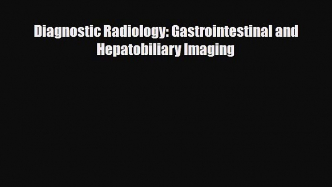 Download Diagnostic Radiology: Gastrointestinal and Hepatobiliary Imaging PDF Online