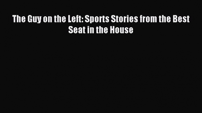 Read The Guy on the Left: Sports Stories from the Best Seat in the House ebook textbooks