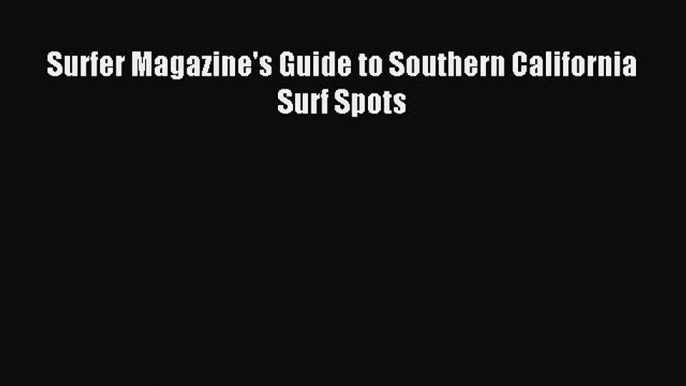 Read Surfer Magazine's Guide to Southern California Surf Spots E-Book Free