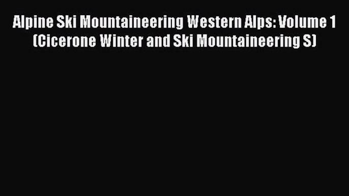 Read Alpine Ski Mountaineering Western Alps: Volume 1 (Cicerone Winter and Ski Mountaineering