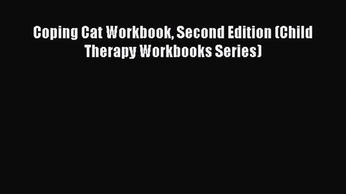 Read Coping Cat Workbook Second Edition (Child Therapy Workbooks Series) Ebook Free