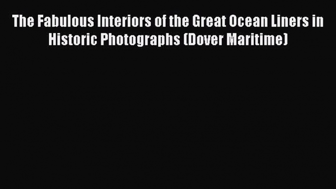 Download The Fabulous Interiors of the Great Ocean Liners in Historic Photographs (Dover Maritime)