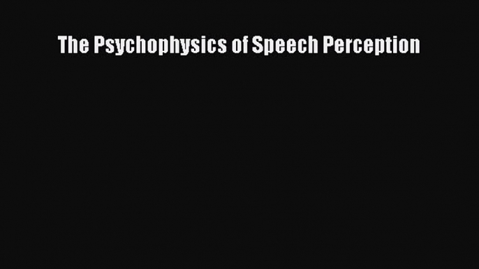 Read The Psychophysics of Speech Perception Ebook Free