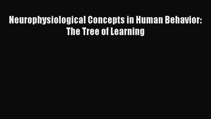 Read Neurophysiological Concepts in Human Behavior: The Tree of Learning Ebook Free