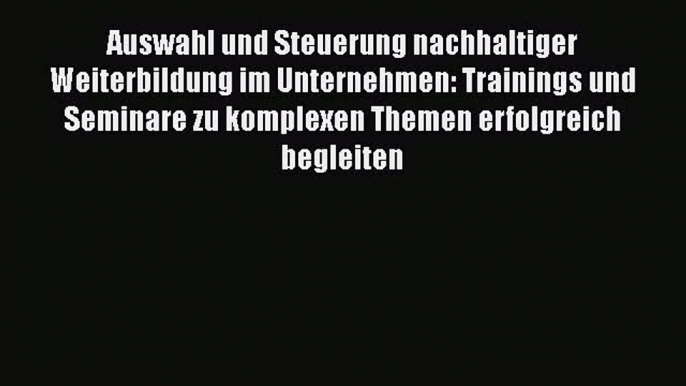 Read Auswahl und Steuerung nachhaltiger Weiterbildung im Unternehmen: Trainings und Seminare