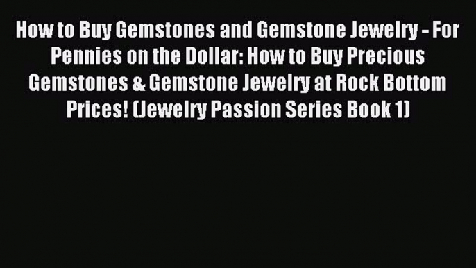 Read How to Buy Gemstones and Gemstone Jewelry - For Pennies on the Dollar: How to Buy Precious