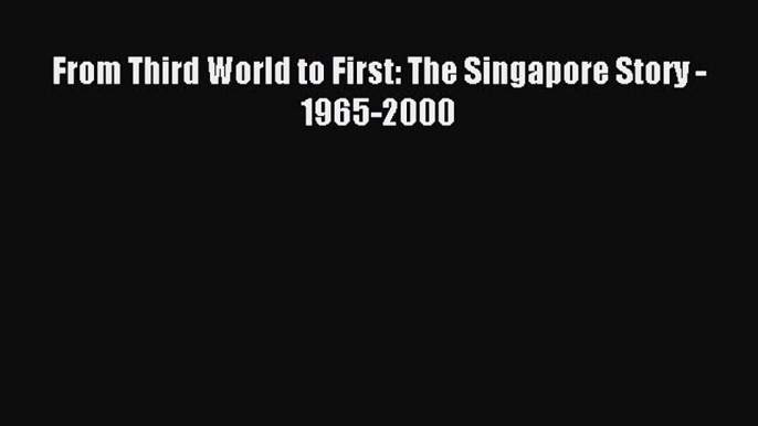 Download From Third World to First: The Singapore Story - 1965-2000 PDF Online