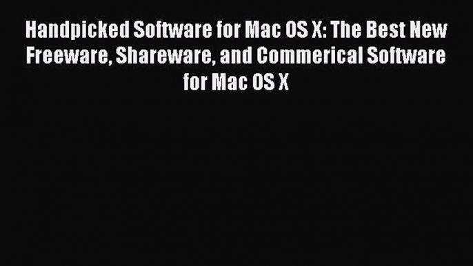 Download Handpicked Software for Mac OS X: The Best New Freeware Shareware and Commerical Software