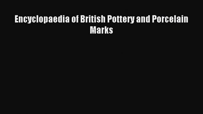 Read Encyclopaedia of British Pottery and Porcelain Marks Ebook Free