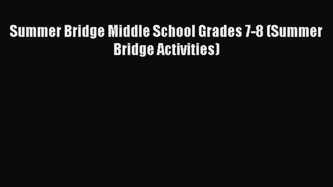 Read Summer Bridge Middle School Grades 7-8 (Summer Bridge Activities) PDF Online