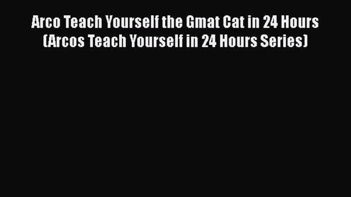 Read Arco Teach Yourself the Gmat Cat in 24 Hours (Arcos Teach Yourself in 24 Hours Series)