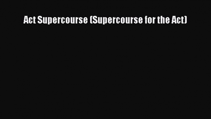 Download Act Supercourse (Supercourse for the Act) Ebook Free