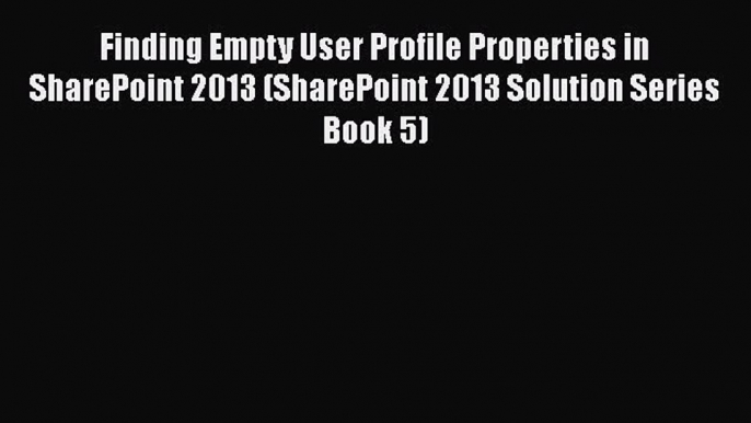 [PDF] Finding Empty User Profile Properties in SharePoint 2013 (SharePoint 2013 Solution Series