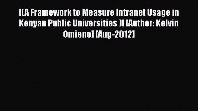 [PDF] [(A Framework to Measure Intranet Usage in Kenyan Public Universities )] [Author: Kelvin