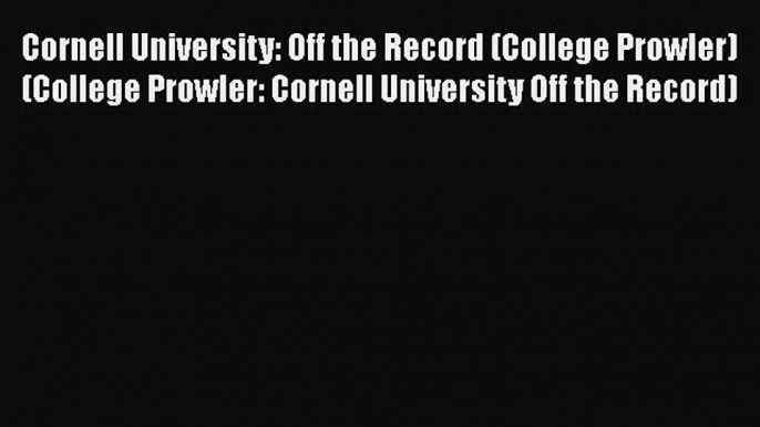 Read Cornell University: Off the Record (College Prowler) (College Prowler: Cornell University