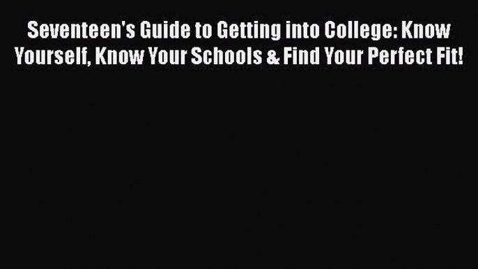 Read Seventeen's Guide to Getting into College: Know Yourself Know Your Schools & Find Your