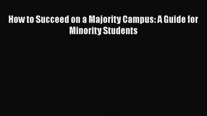 Read How to Succeed on a Majority Campus: A Guide for Minority Students Ebook Free