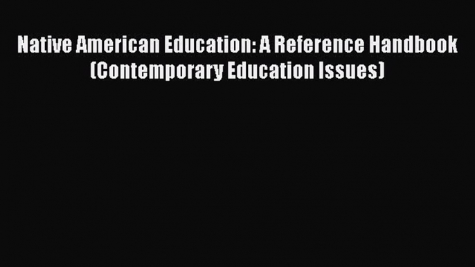 Read Native American Education: A Reference Handbook (Contemporary Education Issues) Ebook