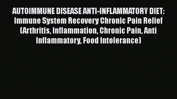 Download Book AUTOIMMUNE DISEASE ANTI-INFLAMMATORY DIET: Immune System Recovery Chronic Pain