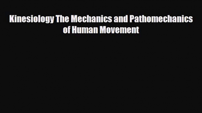 Read Book Kinesiology The Mechanics and Pathomechanics of Human Movement E-Book Free